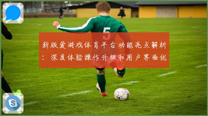 新版爱游戏体育平台功能亮点解析：深度体验操作升级和用户界面优化